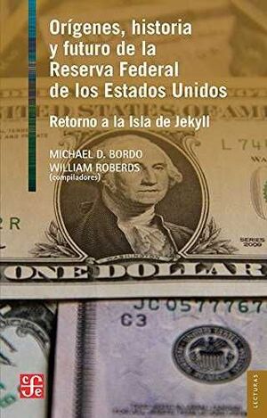 ORIGENES, HISTORIA Y FUTURO DE LA RESERVA FEDERAL DE LOS ESTADOS UNIDOS