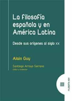 LA FILOSOFÍA ESPAÑOLA Y EN AMÉRICA LATINA : DESDE SUS ORÍGENES AL SIGLO XX