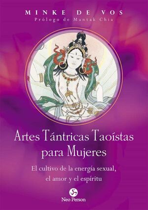 ARTES TÁNTRICAS TAOÍSTAS PARA MUJERES : EL CULTIVO DE LA ENERGÍA SEXUAL, EL AMOR Y EL ESPÍRITU