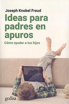 IDEAS PARA PADRES EN APUROS : CÓMO AYUDAR A TUS HIJOS