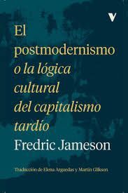 EL POSTMODERNISMO O LA LOGICA CULTURAL DEL CAPITALISMO TARDIO