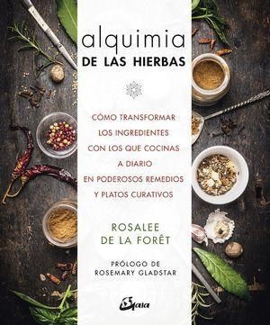 ALQUIMIA DE LAS HIERBAS : CÓMO TRANSFORMAR LOS INGREDIENTES CON LOS QUE COCINAS A DIARIO EN PODEROSO