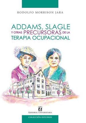 ADDAMS SLAGLE Y OTRAS PRECURSORAS DE LA TERAPIA OCUPACIONAL