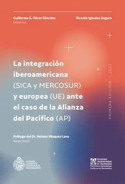 INTEGRACION IBEROAMERICANA (SICA Y MERCOSUR) Y EUROPEA (UE) ANTE EL CASO DE LA ALIANZA DEL PACIFICO (AP), LA