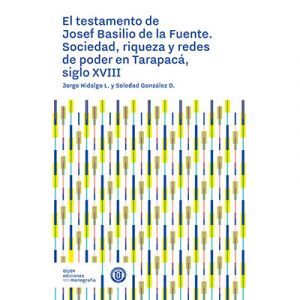 EL TESTAMENTO DE JOSEF BASILIO DE LA FUENTE. SOCIEDAD, RIQUEZA Y REDES DE PODER EN TARAPACA, SIGLO XVIII
