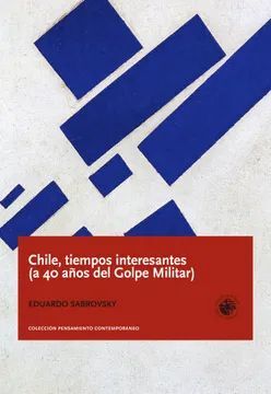 CHILE, TIEMPOS INTERESANTES (A 40 AÑOS DEL GOLPE MILITAR)