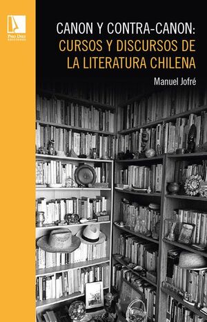 CANON Y CONTRA-CANON: CURSOS Y DISCURSOS DE LA LITERATURA CHILENA