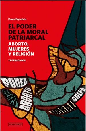 EL PODER DE LA MORAL PATRIARCAL: ABORTO, MUJERES Y RELIGION