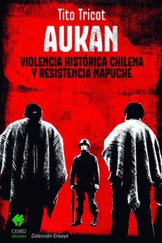 AUKAN VIOLENCIA HISTORICA CHILENA Y RESISTENCIA MAPUCHE