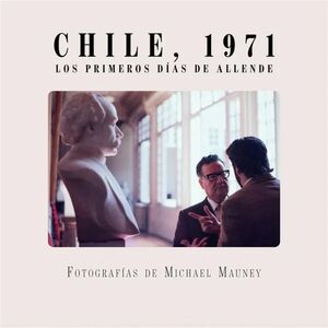 CHILE 1971: LOS PRIMEROS DÍAS DE ALLENDE