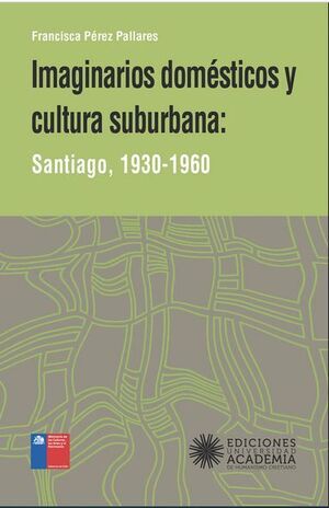 IMAGINARIOS DOMESTICOS Y CULTURA SUBURBANA: SANTIAGO 1930-1960